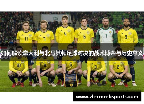 如何解读意大利与北马其顿足球对决的战术博弈与历史意义