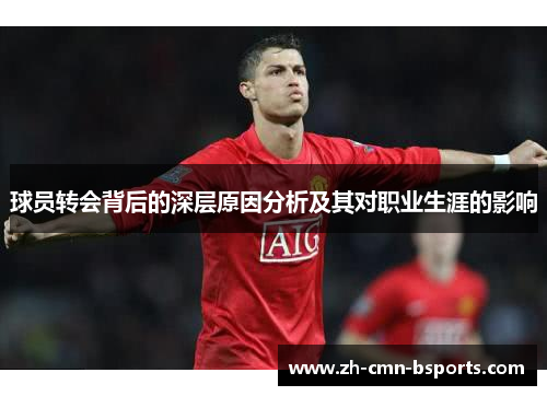 球员转会背后的深层原因分析及其对职业生涯的影响 球员转会背后的深层原因分析及其对职业生涯的影响