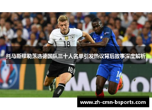 托马斯穆勒落选德国队三十人名单引发热议背后故事深度解析 托马斯穆勒落选德国队三十人名单引发热议背后故事深度解析