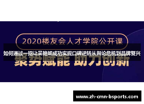 如何通过一招让吴艳妮成功实现口碑逆转从舆论危机到品牌复兴 如何通过一招让吴艳妮成功实现口碑逆转从舆论危机到品牌复兴