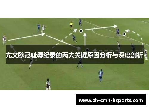 尤文欧冠耻辱纪录的两大关键原因分析与深度剖析 尤文欧冠耻辱纪录的两大关键原因分析与深度剖析