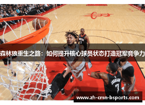 森林狼重生之路:如何提升核心球员状态打造冠军竞争力 森林狼重生之路:如何提升核心球员状态打造冠军竞争力