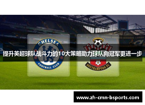 提升英超球队战斗力的10大策略助力球队向冠军更进一步