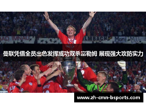 曼联凭借全员出色发挥成功双杀富勒姆 展现强大攻防实力