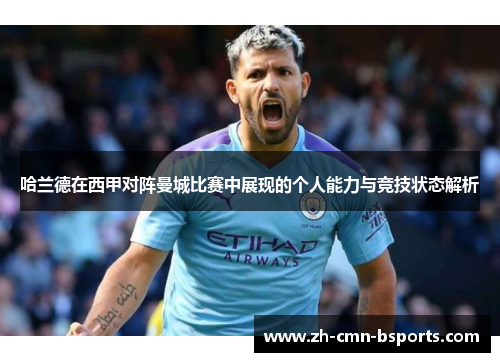 哈兰德在西甲对阵曼城比赛中展现的个人能力与竞技状态解析