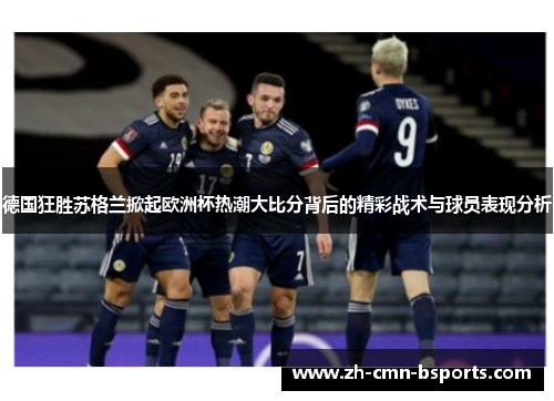 德国狂胜苏格兰掀起欧洲杯热潮大比分背后的精彩战术与球员表现分析